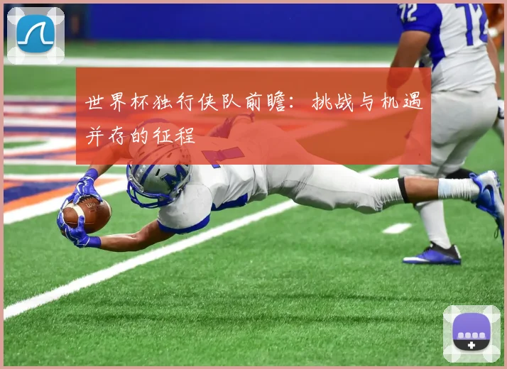 世界杯独行侠队前瞻：挑战与机遇并存的征程