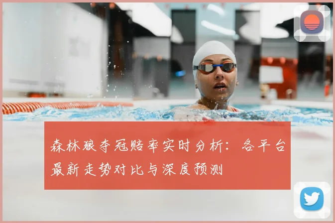 森林狼夺冠赔率实时分析：各平台最新走势对比与深度预测